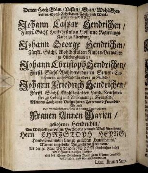 Denen Hoch Edlen/ Vesten/ Edlen [...] Johann Caspar Hendrichen/ [...] Johann George Hendrichen/ [...] Johann Christoph Hendrichen/ [...] Johann Friedrich Hendrichen/ [...]