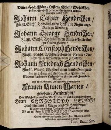 Denen Hoch Edlen/ Vesten/ Edlen [...] Johann Caspar Hendrichen/ [...] Johann George Hendrichen/ [...] Johann Christoph Hendrichen/ [...] Johann Friedrich Hendrichen/ [...]