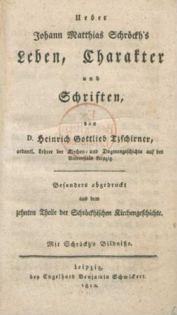 Ueber Johann Matthias Schröckh's Leben, Charakter und Schriften : Mit Schröckh's Bildniße