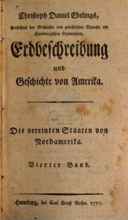 Christoph Daniel Ebelings ... Erdbeschreibung und Geschichte von Amerika : die vereinten Staaten von Nordamerika. 4