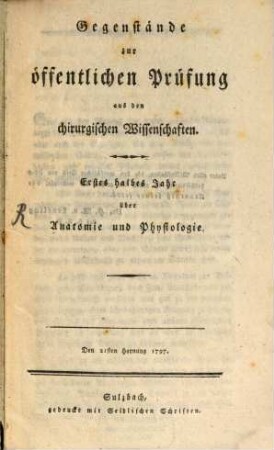 Gegenstände zur öffentlichen Prüfung aus den chirurgischen Wissenschaften : Erstes halbes Jahr über Anatomie und Physiologie. Den 21sten Hornung 1797.