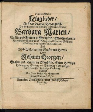 Der neun Musen Klaglieder/ Auff das Trawer-Begängnüß/ Der HochWolgebornen Gräfin und Frawen/ Frawen Barbara Marien/ Gräfin und Frawen zu Manßfeld ... Deß ... Herrn Johann Georgen/ Grafen und Herren zu Manßfeld ... Hertzvielgeliebter Gemahlin/ Hochseliger Gedächtniß