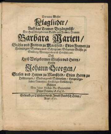 Der neun Musen Klaglieder/ Auff das Trawer-Begängnüß/ Der HochWolgebornen Gräfin und Frawen/ Frawen Barbara Marien/ Gräfin und Frawen zu Manßfeld ... Deß ... Herrn Johann Georgen/ Grafen und Herren zu Manßfeld ... Hertzvielgeliebter Gemahlin/ Hochseliger Gedächtniß