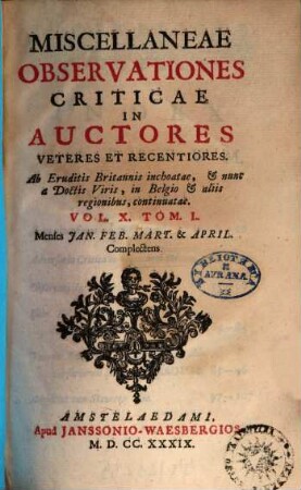 Miscellaneae observationes criticae in auctores veteres et recentiores. 10,1, Menses Ian. Feb. Mart. & April. Complectens