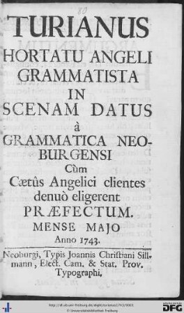 Turianus Hortatu Angeli Grammatista : In Scenam Datus à Grammatica Neoburgensi Cùm Caetûs Angelici clientes denuò eligerent Praefectum. Mense Majo Anno 1743