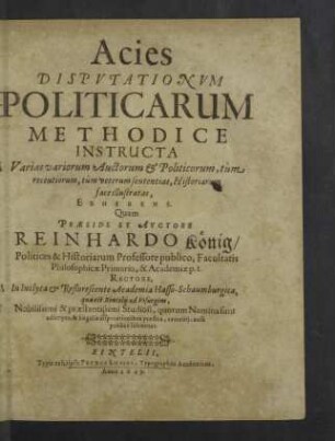 Acies Dispvtationvm Politicarum Methodice Instructa : Varias variorum Auctorum & Politicorum, tùm recentiorumm, tùm veterum sententias, Historiarum face illustratas, Exhibens