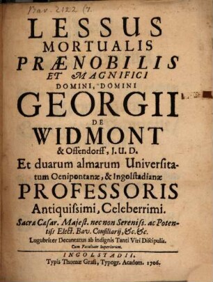 Lessus Mortualis Prænobilis Et Magnifici Domini, Domini Georgii De Widmont & Offendorff, J.U.D. Et duarum almarum Universitatum Oenipontanæ, & Ingolstadianæ Professoris Antiquissimi, Celeberrimi