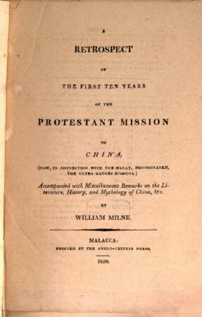 A retrospect of the first ten years of the Protestant mission to China : ... Accompanied with miscellaneous Remarks on the Literature, History and Mythologie of China
