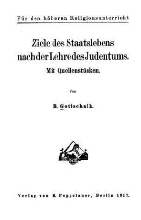 Ziele des Staatslebens nach der Lehre des Judentums : mit Quellenstücken / von B. Gottschalk