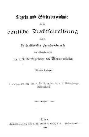 Regeln und Wörterverzeichnis für die deutsche Rechtschreibung. Zugleich verdeutschendes Fremdwörterbuch zum Gebrauche in den k.u.k. Militär-Erziehungs- und Bildungsanstalten