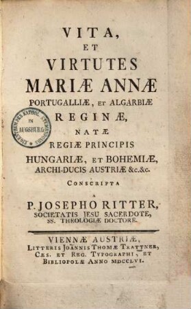 Vita, Et Virtutes Mariae Annae Portugalliae, Et Algarbiae Reginae, Natae Regiae Principis Hungariae, Et Bohemiae, Archi-Ducis Austriae &c. &c.