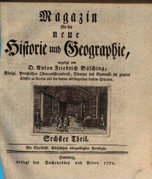 Magazin für die neue Historie und Geographie, 6. 1771