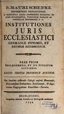 P. Mauri Schenkl Benedictini Priflingensis ... Institutiones Juris Ecclesiastici Germaniae Inprimis, Et Bavariae Accommodatae, 1. Prolegomena, Et Jus Publicum Continens