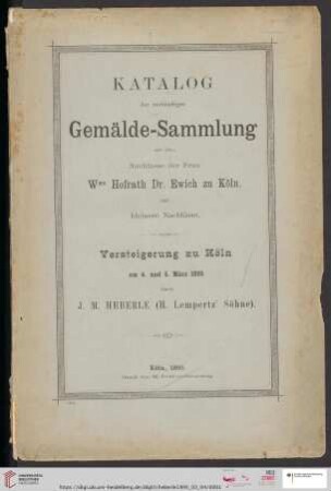 Versteigerung zu Köln / J. M. Heberle (H. Lempertz' Söhne): Katalog der reichhaltigen Gemälde-Sammlung aus dem Nachlasse der Frau Wwe Hofrath Dr. Ewich zu Köln, und kleinere Nachlässe : ausgewählte Gemälde älterer und neuerer Meister : Versteigerung zu Köln am 4. und 5. März 1895