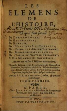 Les Elemens De L'Histoire, Ou Ce qu'il faut savoir De Chronologie, De Geographie, De Blazon, De L'Histoire Universelle, De L'Eglise De L'Ancien Testament, Des Monarchies Anciennes, De L'Eglise Du Nouveau Testament & Des Monarchies Nouvelles, Avant que de lire l'Histoire particuliere, 1