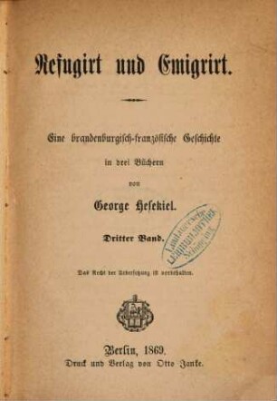 Refugiert und Emigrirt : Eine brandenburgisch-französische Geschichte in drei Büchern von George Hesekiel. 3