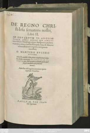 DE REGNO CHRI-||sti Iesu seruatoris nostri,|| Libri II.|| AD EDVARDVM VI. ANGLIAE || REGEM, ANNIS ABHINC SEX SCRIPTI:|| non solum Theologis atque Iurisperitis profutu-||ri, uerùm etiam cunctis Rempub. bene & feliciter || administraturis cognitu cumprimis || necessarij.|| D.MARTINO BVCERO || AVTORE.|| Habes hîc, candide Lector ... || locum communem DE CONIVGIO et DI-||VORTIO ... ||
