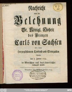 Nachricht von der Belehnung Sr. Königl. Hoheit des Prinzen Carls von Sachsen mit den Herzogthümern Curland und Semigallen Welche den 8. Jenner 1759. in Warschau auf das feyerlichste vollzogen wurde