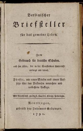 Berlinischer Briefsteller für das gemeine Leben : Zum Gebrauch für deutsche Schulen. und für jeden, der in der Briefstellerei Unterricht verlangt und bedarf