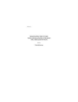 Negotiating the future : vision and realpolitik in the quest for a Jerusalem of peace