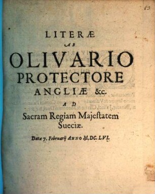 Literae Ab Olivario Protectore Angliae &c. Ad Sacram Regiam Maiestatem Sueciae. Datae 7. Februarii Anno M.DC.LVI.