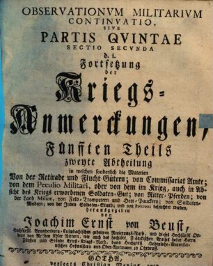 Observationum Militarium Continuatio, Sive Pars ..., d.i. Fortsetzung Der Kriegs-Anmerckungen, Oder derselben ... Theil, Quinta. in welchem sonderlich die Materien Von der Retirade und Flucht-Gütern; von Commissariat-Amte; von dem Peculio Militari ... beleuchtet werden.