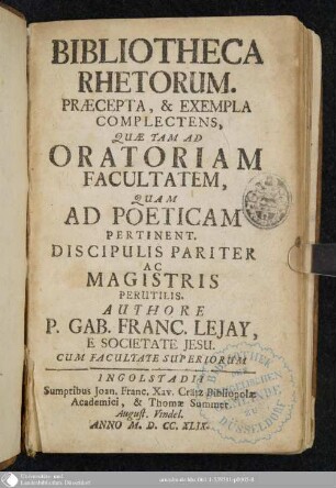 Bibliotheca Rhetorum : Praecepta, & Exempla Complectens, Quae Tam Ad Oratoriam Facultatem, Quam Ad Poeticam Pertinent ; Discipulis Pariter Ac Magistris Perutilis