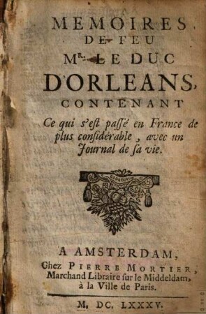 Memoires de feu Mr. le duc d'Orleans : contenant ce qui s'est passé en France de plus considérable ; avec un journal de sa vie