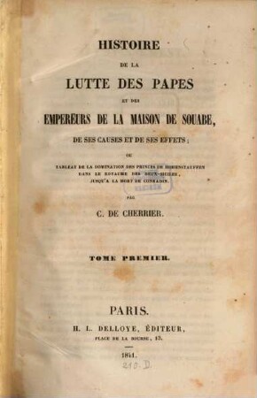 Histoire de la lutte des Papes et des Empereurs de la maison de Souabe, de ses causes et de ses effets : ou tableau de la domination des princes de Hohenstauffen dan sle Royaume des Deux-Siciles, jusqu'à la mort de Conradin, 1