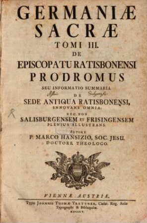 Germaniae Sacrae Tomus ..., 3. De Episcopatu Ratisbonensi Prodromus Seu Informatio Summaria De Sede Antiqua Ratisbonensi, Innovans Omnia: Nec Non Salisburgensem Et Frisingensem Plenius Illustrans