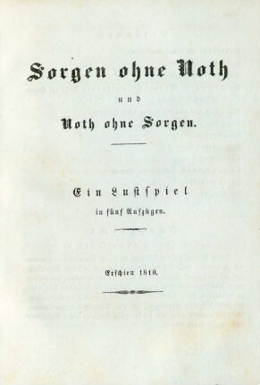 Sorgen ohne Noth und Noth ohne Sorgen. Ein Lustspiel in fünf Aufzügen