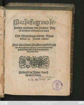 Warhafftige vnd be=||stendige meinung vnd zeugnis/ Von || der Erbsünde vnd dem freien willen || ... D. Martin Luthers || Aus allen seinen schrifften ... || gezogen/ zu nottürfftigem vnd || hochnützlichem vnterricht ... ||[v.(Mat.Flac.Jllyricus.||)]