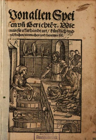 Von allen Speisen vn[d] Gerichte[n] : Wie man sie allerhandt art, künstlich vnd wol, kochen, einmachen vnd bereitten sol