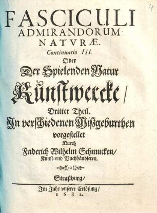 Fascicvlvs Admirandorum Naturae. Oder Der Spielenden Natur Kunstwercke, Jn verschidenen Mißgeburthen vorgestellet, 4. Fasciculi admirandorum naturae continuatio III