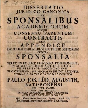 Diss. iur. can. de sponsalibus academicorum absque consensu parentum contractis : cum appendice de in integrum restitutione minorum contra sponsalia et selectis ex iure universo positionibus
