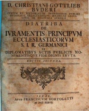 D. Christiani Gottlieb Buderi ... Diatriba de iuramentis principum ecclesiasticorum S. I. R. Germanici : ex diplomatibus, actis publicis monimentisque fide dignis eruta