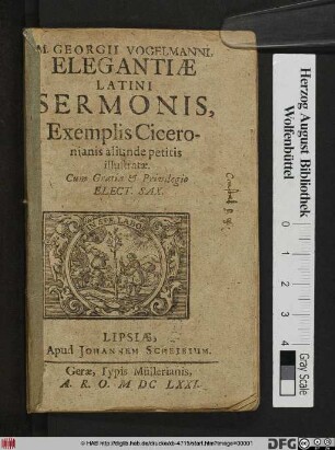 M. Georgii Vogelmanni Elegantiae Latini Sermonis : Exemplis Ciceronanis aliunde petitis illustratae