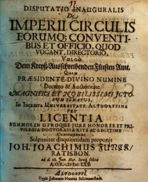 Disputatio inauguralis de Imperii circulis, eorumq[ue] conventibus et officio, quod vocant, directorio, vulgo dem Kreyß-Ausschreibenden Fürsten Amt