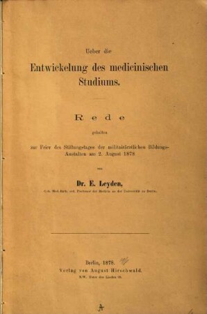 Über die Entwicklung des medicinischen Studiums : Rede, gehalten zur Feier des Stiftungstages der militärärztlichen Bildungsanstalten am 2. August 1878