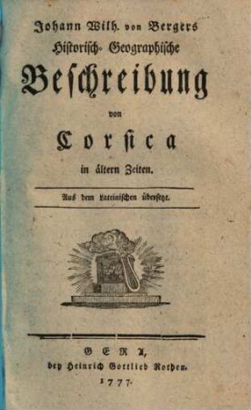 Johann Wilh. von Bergers historisch-geographische Beschreibung von Corsica in ältern Zeiten : aus d. Lat. übers.