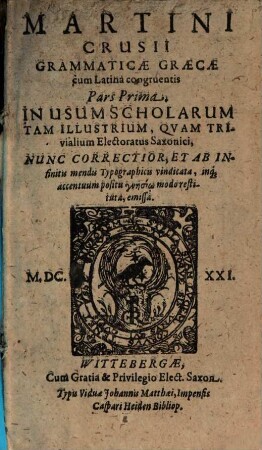 Martini Crusii Grammaticae Graecae cum Latina congruentis Pars ... : In Usum Scholarum Tam Illustrium, Quam Trivialium Electoratus Saxonici, Nunc Correctior, Et Ab Infinitis mendis Typographicis vindicata, inq[ue] accentuum positu gnēsiō modo restituta, emissa, 1