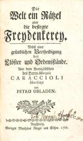 Die Welt, ein Rätzel oder die besiegte Freydenkerey : nebst einer gründlichen Vertheidigung der Clöster und Ordenstände