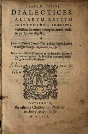 Tabulae Totius Dialectices : Aliarum Artium Instrumenti, Praecepta utilissima breviter complectentes, ordine perspicuo digestae ; Nunc ab auctore diligenter ac postremo plurimis in locis recognitae, & brevibus annotationibus margini adiectis illustratae