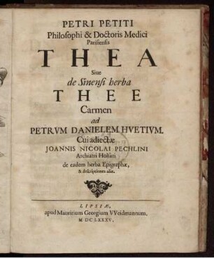 Petri Petiti Philosophi & Doctoris Medici Parisiensis Thea Sive de Sinensi herba Thee. Carmen ad Petrum Danielem Huetium