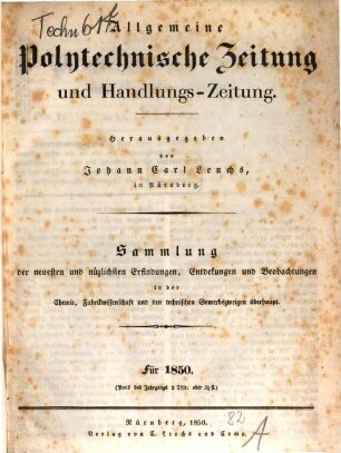 Das Neueste und Nützlichste der Erfindungen, Entdeckungen u. Beobachtungen in den technischen Gewerbzweigen aus dem Jahre: 1850 : (Wohlfeile Ausg. v. Z. C. Luchs allgem. polytechn. Zeitung)