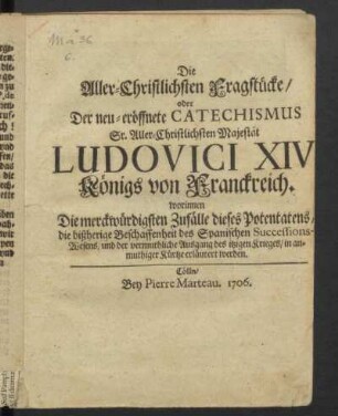 Die Aller-Christlichsten Fragstücke, Oder Der neu-eröffnete Catechismus Sr. Aller-Christlichsten Majestät Ludovici XIV Königs von Franckreich