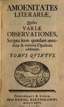 Amoenitates literariae quibus variae observationes, scripta item quaedam anecdota et rariora opuscula exhibentur, 5. 1726