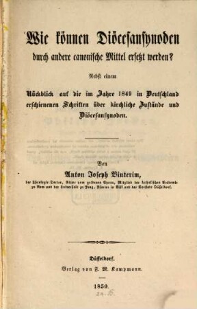 Wie können Diöcesansynoden durch andere canonische Mittel ersetzt werden? : nebst einem Rückblick auf die im Jahre 1849 in Deutschland erschienenen Schriften über kirchliche Zustände und Diöcesansynoden