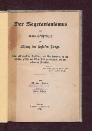Der Vegetarianismus als neues Heilprinzip zur Lösung der sozialen Frage : seine wissenschaftliche Begründung und seine Bedeutung für das leibliche, geistige und sittliche Wohl des Einzelnen, wie der gesammten Menschheit