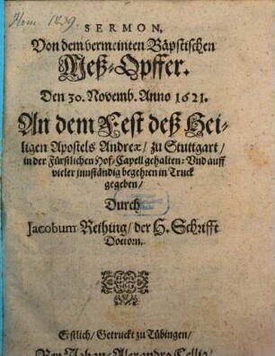 Sermon, Von dem vermeinten Bäpstischen Meß-Opffer : den 30. Novemb. Anno 1621 An dem Fest deß Heiligen Apostels Andreae zu Stuttgart in der Fürstlichen Hof-Capell gehalten